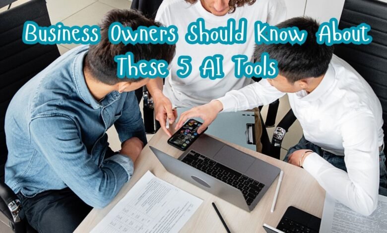 Business Owners Should Know About These 5 AI Tools