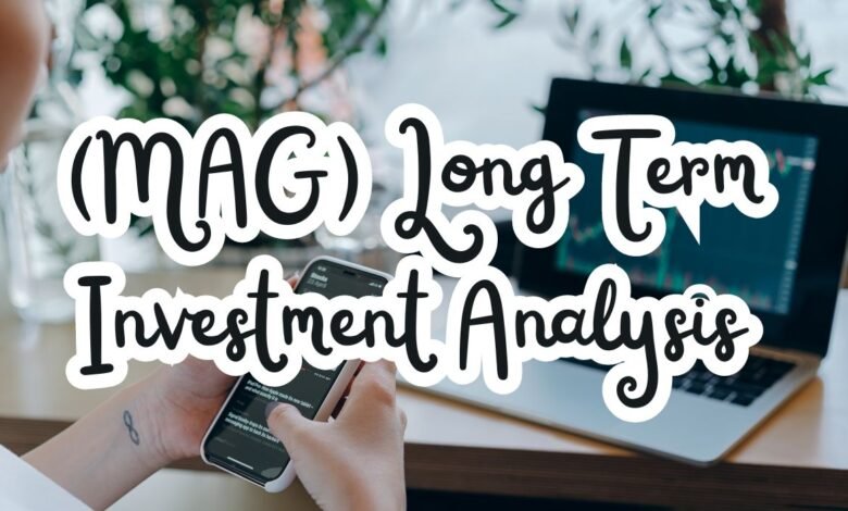 (MAG) Long Term Investment Analysis