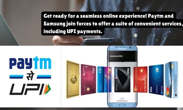 Paytm and Samsung Join Forces: Enjoy These Online Services Including UPI Payments