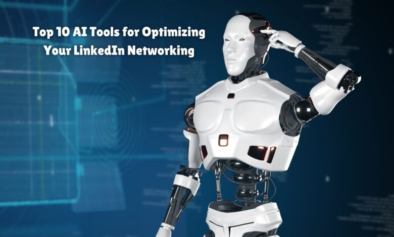 Top 10 AI Tools for Optimizing Your LinkedIn Networking
