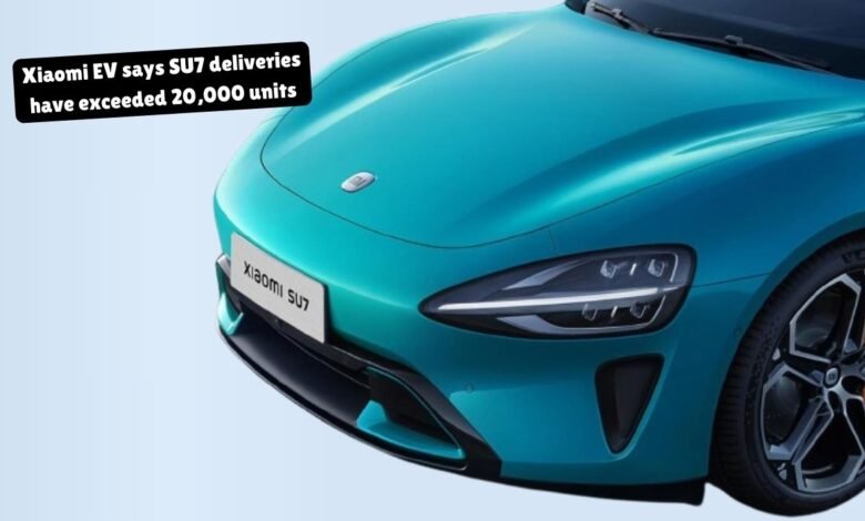 Xiaomi EV says SU7 deliveries have exceeded 20,000 units